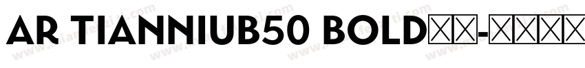 AR TianniuB50 Bold样品字体转换